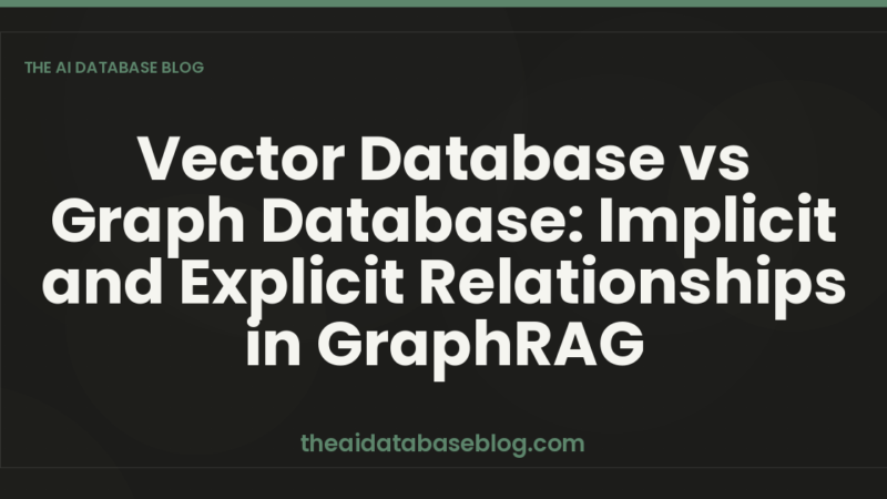 Vector Database vs Graph Database: Implicit and Explicit Relationships in GraphRAG