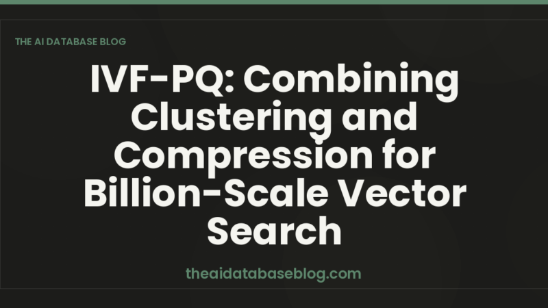 IVF-PQ: Combining Clustering and Compression for Billion-Scale Vector Search