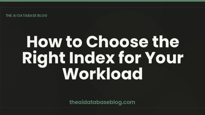 How to Choose the Right Index for Your Workload